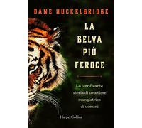 La belva più feroce. La terrificante storia di una tigre mangiatrice di uomini