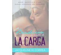 La Bendicion en medio de La Carga: Amor, Sacrifico y las Duras Verdades del Cuidado
