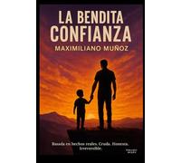 La bendita confianza: Una historia sobre amor, traición y la lucha de un padre por no desaparecer de la vida de su hijo