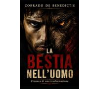 LA BESTIA NELL’UOMO: Cronaca di una trasformazione contemporanea (Aforismi)