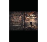 LA BESTIA NELL’UOMO: Cronaca di una trasformazione contemporanea (Aforismi)