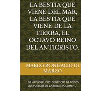 LA BESTIA QUE VIENE DEL MAR, LA BESTIA QUE VIENE DE LA TIERRA, EL OCTAVO REINO DEL ANTICRISTO.: LOS HAPLOGRUPOS GENÉTICOS DE TODOS LOS PUEBLOS DE LA BIBLIA. VOLUMEN 7.