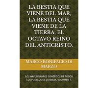 LA BESTIA QUE VIENE DEL MAR, LA BESTIA QUE VIENE DE LA TIERRA, EL OCTAVO REINO DEL ANTICRISTO.: LOS HAPLOGRUPOS GENÉTICOS DE TODOS LOS PUEBLOS DE LA BIBLIA. VOLUMEN 7.