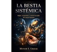 LA BESTIA SISTÉMICA: Poder, economía y control invisible del cuerpo humano