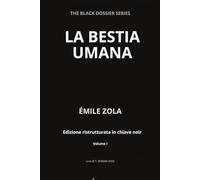 LA BESTIA UMANA: Noir storico europeo - Edizione ristrutturata in chiave noir - Volume I The Black Dossier Series