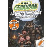 La Bête du Gévaudan: La vraie histoire derrière la légende : monstre mystérieux, rumeurs, grandes chasses, courage, peur, quiz et coloriages pour enfants