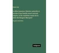 La Bête humaine; Histoire naturelle et sociale d'une famille sous le second empire, le dix-septième roman de la série des Rougon-Macquart: en gros caractères