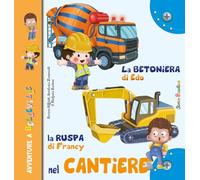 La betoniera di Edo. La ruspa di Francy. Nel cantiere. Ediz. a colori (Storie a Belleville)