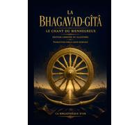 La Bhagavad-Gîtâ (Édition annotée et illustrée): Le Chant du Bienheureux