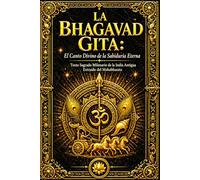 La Bhagavad Gita: El Canto Divino de la Sabiduría Eterna - Texto Sagrado Milenario de la India Antigua Extraído del Mahabharata | Diálogo Espiritual ... y Arjuna sobre el Dharma, el Karma, el Yoga,