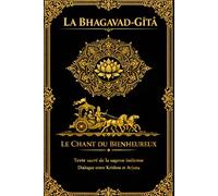 La Bhagavad-Gîtâ : Le Chant du Bienheureux - Dialogue sacré entre Krishna et Arjuna sur le devoir, le karma, la sagesse et la voie de la libération spirituelle