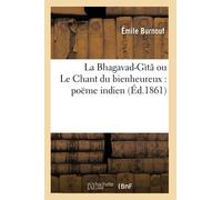 La Bhagavad-Gìtâ ou Le Chant du bienheureux : poëme indien (Éd.1861) (Litterature)