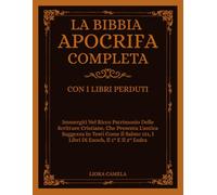 LA BIBBIA APOCRIFA COMPLETA CON I LIBRI PERDUTI: Immergiti Nel Ricco Patrimonio Scritture Cristiane, Che Presenta L'antica Saggezza In Testi Come Il Salmo 151, I Libri Di Enoch, Il 1° E Il 2° Esdra