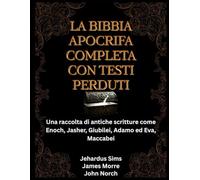 La Bibbia Apocrifa Completa con Testi Perduti: Una raccolta di antiche scritture come Enoch, Jasher, Giubilei, Adamo ed Eva, Maccabei