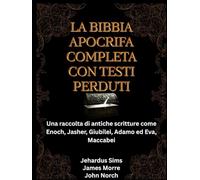 La Bibbia Apocrifa Completa con Testi Perduti: Una raccolta di antiche scritture come Enoch, Jasher, Giubilei, Adamo ed Eva, Maccabei