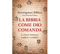 La Bibbia come Dio comanda. Le Sacre Scritture tradotte o tradite?