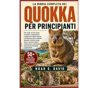 LA BIBBIA COMPLETA DEI QUOKKA PER PRINCIPIANTI: Tutto quello che devi sapere sui quokka: comportamento e adattamenti, habitat naturale e ... e sicurezza, tutela e conservazione, e inf...