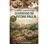 LA BIBBIA COMPLETA DEL GUARDIANO DEI PITONI PALLA: La guida definitiva alla cura, al comportamento, all'allevamento e al successo per tutta la vita