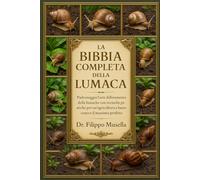 LA BIBBIA COMPLETA DELLA LUMACA: Padroneggia l'arte dell'allevamento delle lumache con tecniche pratiche per un'agricoltura a basso costo e il massimo profitto