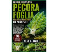 LA BIBBIA COMPLETA DELLA PECORA FOGLIA PER PRINCIPIANTI: Tutto quello che devi sapere sulla pecora foglia: biologia e comportamento, habitat marino e ... di un acquario marino specialistic....