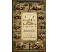 LA BIBBIA COMPLETA DELLA TARTARUGA DI HORSEFIELD: Comprensione dei cicli stagionali, della salute del guscio, dei comportamenti di scavo e del benessere a lungo termine delle tartarughe di Horsefield