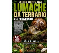 LA BIBBIA COMPLETA DELLE LUMACHE DA TERRARIO PER PRINCIPIANTI: Tutto quello che devi sapere sulla cura e sull’allevamento delle lumache da terrario: ... e del substrato, controllo di umidit......