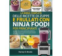 LA BIBBIA COMPLETA DELLE RICETTE DI ZUPPE E FRULLATI CON NINJA FOODI PER PRINCIPIANTI: Un ricettario tutto-in-uno per preparare zuppe e miscele con ... tempo, guide sulle consistenze e pasti