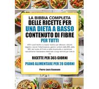 LA BIBBIA COMPLETA DELLE RICETTE PER UNA DIETA A BASSO CONTENUTO DI FIBRE PER TUTTI: 400+ pasti lenitivi e a basso residuo per alleviare i disturbi ... IBS, della IBD, del morbo di Crohn e della