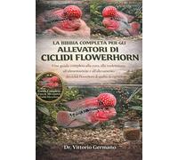 LA BIBBIA COMPLETA PER GLI ALLEVATORI DI CICLIDI FLOWERHORN: Una guida completa alla cura, alla toelettatura, all'alimentazione e all'allevamento dei ciclidi Flowerhorn di qualità da esposizione