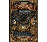 La Bibbia Definitiva dei Corvidi per Principianti - Il Manuale Completo: Una guida completa a corvi, cornacchie, gazze, ghiandaie, taccole e ... conservazione e interazione umana etica