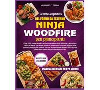 LA BIBBIA DEFINITIVA DEL FORNO DA ESTERNO NINJA WOODFIRE PER PRINCIPIANTI: Oltre 2000 ricette semplici per forno da esterno Ninja Woodfire e tecniche ... al forno, pizze gourmet, piatti grig