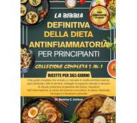 LA BIBBIA DEFINITIVA DELLA DIETA ANTINFIAMMATORIA PER PRINCIPIANTI - COLLEZIONE COMPLETA 5-IN-1: Una guida completa che include un manuale di ricette ... strategie di supporto naturale e abitudini di