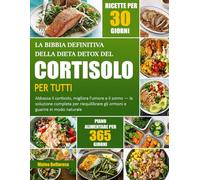 LA BIBBIA DEFINITIVA DELLA DIETA DETOX DEL CORTISOLO PER TUTTI: Abbassa Il Cortisolo, Migliora L’umore E Il Sonno - La Soluzione Completa Per Riequilibrare Gli Ormoni E Guarire In Modo Naturale