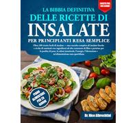LA BIBBIA DEFINITIVA DELLE RICETTE DI INSALATE PER PRINCIPIANTI RESA SEMPLICE: Oltre 100 ricette facili di insalate - una raccolta completa di ... di fibre e proteine per la perdit....