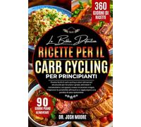 LA BIBBIA DEFINITIVA DELLE RICETTE PER IL CARB CYCLING PER PRINCIPIANTI: Ricette facili di carb cycling e piani alimentari strutturati per bruciare i ... una perdita di peso sostenibile