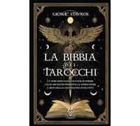 La Bibbia dei Tarocchi: Un percorso iniziatico per scoprire i tuoi Archetipi personali e apprendere l'arte della Cartomanzia evolutiva