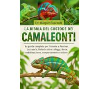 LA BIBBIA DEL CUSTODE DEI CAMALEONTI: La guida completa per l'utente a Panther, Jackson's, Veiled e altro: alloggi, dieta, nebulizzazione, comportamento e salute essenziali