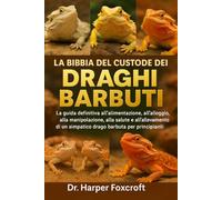 LA BIBBIA DEL CUSTODE DEI DRAGHI BARBUTI: La guida definitiva all'alimentazione, all'alloggio, alla manipolazione, alla salute e all'allevamento di un ... drago barbuto per principianti e appassionati
