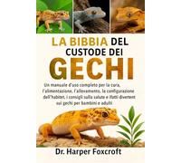 LA BIBBIA DEL CUSTODE DEI GECHI: Un manuale d'uso completo per la cura, l'alimentazione, l'allevamento, la configurazione dell'habitat, i consigli ... divertenti sui gechi per bambini e adulti