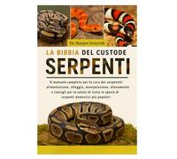 LA BIBBIA DEL CUSTODE DEI SERPENTI: Il manuale completo per la cura dei serpenti: alimentazione, alloggio, manipolazione, allevamento e consigli per ... le specie di serpenti domestici più popolari