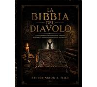 La Bibbia del Diavolo: I testi Proibiti, le Cosmologie Nascoste e le Verità Soppresse della Civiltà Occidentale