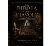 La Bibbia del Diavolo: I testi Proibiti, le Cosmologie Nascoste e le Verità Soppresse della Civiltà Occidentale
