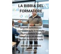 La bibbia del formatore: Intelligenza Artificiale e Tecniche Avanzate per Diventare Trainer Professionista