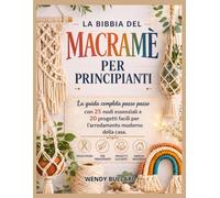La Bibbia del macramè per principianti: La guida completa passo passo con 25 nodi essenziali e 20 progetti facili per l'arredamento moderno della casa.