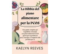 La Bibbia del piano alimentare per la PCOS: Una guida completa per l'equilibrio ormonale con piani alimentari di 30 giorni per la perdita di peso, l'energia e il supporto alla fertilità per te