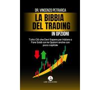 La Bibbia del Trading in Opzioni: Tutto Ciò che Devi Sapere per Iniziare a Fare Soldi con le Opzioni anche con poco capitale