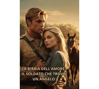La Bibbia dell’Amore: Il soldato che trovò un angelo: Il voto di un soldato, una verità nascosta e un amore per cui vale la pena lottare