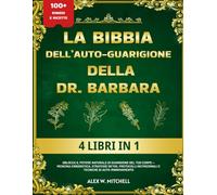LA BIBBIA DELL’AUTO-GUARIGIONE DELLA DR. BARBARA - 4 LIBRI IN 1: Sblocca il potere naturale di guarigione del tuo corpo - Medicina erboristica, ... nutrizionali e tecniche di auto-rinnovamento