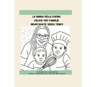 LA BIBBIA DELLA CUCINA VELOCE PER FAMIGLIE INDAFFARATE SENZA TEMPO: 80 Ricette reali zero sbatti e semplici tecniche di cucina per tutti coloro che vogliono mangiare bene senza stress