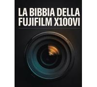 LA BIBBIA DELLA FUJIFILM X100VI